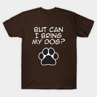 But Can I Bring My Dog? T-Shirt